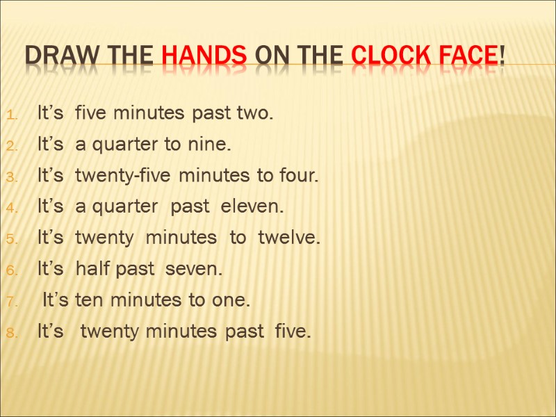 Draw the hands on the clock face!  It’s  five minutes past two.
